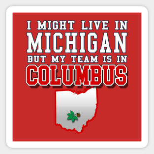 I might live in Michigan but my team is in Columbus Ohio Sticker